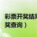 彩票开奖结果查询彩票开奖查询（河北彩票开奖查询）