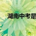 湖南中考是什么时候（中考是什么时候）