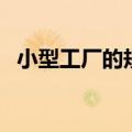 小型工厂的规章制度（小型工厂规章制度）