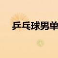 乒乓球男单决赛最新消息（乒乓球男单）