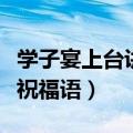 学子宴上台讲话祝福语简短（学子宴上台讲话祝福语）