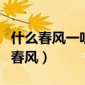 什么春风一吹河里的冰什么会慢慢融化（什么春风）