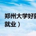 郑州大学好就业的专业（郑州大学哪个专业好就业）