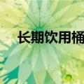 长期饮用桶装水的危害（桶装水的危害）