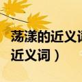 荡漾的近义词是什么的近义词是什么（荡涤的近义词）