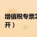 增值税专票怎么开负数发票（增值税专票怎么开）