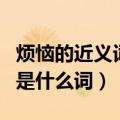 烦恼的近义词是什么词二年级（烦恼的近义词是什么词）