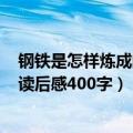 钢铁是怎样炼成的读后感400字作文吧（钢铁是怎样炼成的读后感400字）