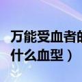 万能受血者的血型是什么血型（万能受血型是什么血型）
