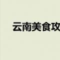 云南美食攻略大全图片（云南美食攻略）