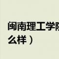 闽南理工学院怎么样好不好（闽南理工学院怎么样）