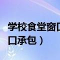 学校食堂窗口承包申请书怎么写（学校食堂窗口承包）