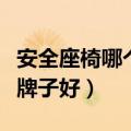 安全座椅哪个牌子好性价比高（安全座椅哪个牌子好）