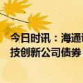 今日时讯：海通证券助力中国电气装备成功发行企业首单科技创新公司债券