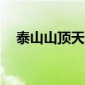 泰山山顶天气预报15天（泰山山顶天气）