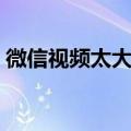 微信视频太大怎么压缩（视频太大怎么压缩）