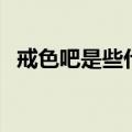 戒色吧是些什么人群（戒色吧是些什么人）