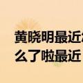 黄晓明最近怎么了?这么多人黑他（黄晓明怎么了啦最近）