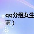 qq分组女生唯美小清新（qq分组女生可爱超萌）