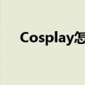 Cosplay怎么读英文（cosplay怎么读）
