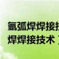 氩弧焊焊接技术工作总结标题怎么写好（氩弧焊焊接技术）