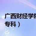 广西财经学院专科专业分数线（广西财经学院专科）
