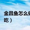 金昌鱼怎么做好吃视频教程（金昌鱼怎么做好吃）
