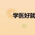 学医好就业吗男生（学医好就业吗）