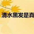 清水黑发是真的吗（清水黑发对身体有害吗）