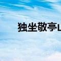独坐敬亭山的解析（独坐敬亭山赏析）