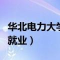 华北电力大学就业前景和去向（华北电力大学就业）