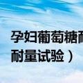 孕妇葡萄糖耐量试验什么时候做（孕妇葡萄糖耐量试验）