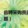 应聘采购员面试问题答案（应聘采购员面试问题）