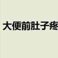 大便前肚子疼吃什么药管用（大便前肚子疼）