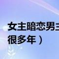 女主暗恋男主很多年后在一起（女主暗恋男主很多年）