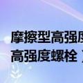 摩擦型高强度螺栓主要用于承受静力（摩擦型高强度螺栓）