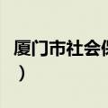 厦门市社会保障卡信息网（厦门市社会保障卡）