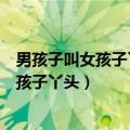 男孩子叫女孩子丫头那女孩子该叫男孩子什么（男孩子叫女孩子丫头）