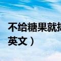 不给糖果就捣蛋的英文歌曲（不给糖果就捣蛋英文）