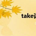 take词组及例句（take词组）