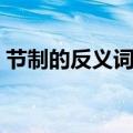 节制的反义词可以是滥用吗（节制的反义词）