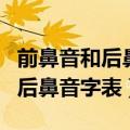 前鼻音和后鼻音字表平舌音翘舌音（前鼻音和后鼻音字表）