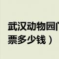 武汉动物园门票多少钱一个人（武汉动物园门票多少钱）