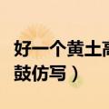 好一个黄土高原好一个安塞腰鼓仿写（安塞腰鼓仿写）