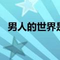 男人的世界是什么歌（男人的世界打一字）