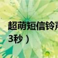 超萌短信铃声 超可爱3秒（萌萌哒短信提示音3秒）