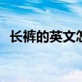长裤的英文怎么读trousers（长裤的英文）