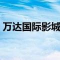 万达国际影城今日上映（万达国际影城团购）