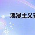 浪漫主义者是什么意思（浪漫主义者）