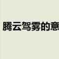 腾云驾雾的意思最佳答案（腾云驾雾的意思）